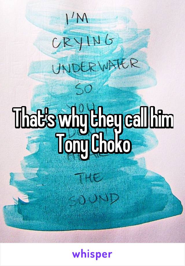 That's why they call him Tony Choko