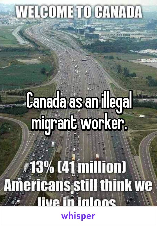 Canada as an illegal migrant worker.