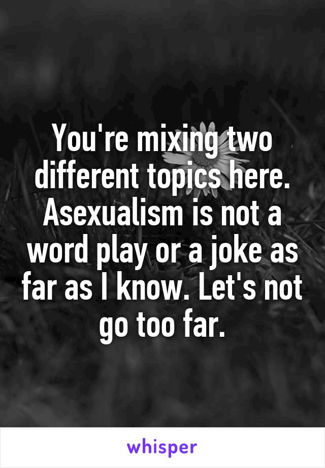 You're mixing two different topics here. Asexualism is not a word play or a joke as far as I know. Let's not go too far.