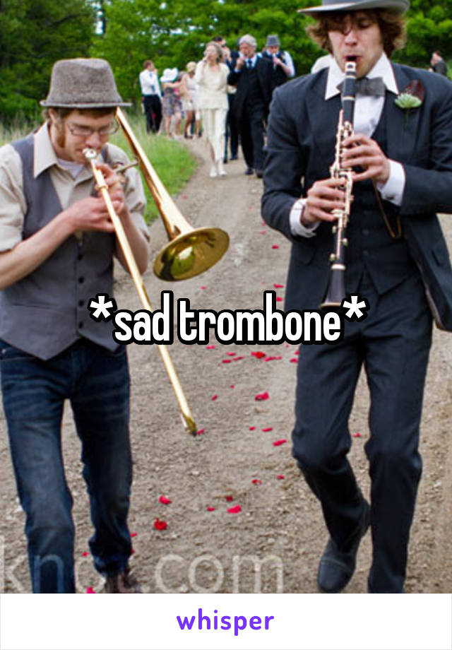 *sad trombone*