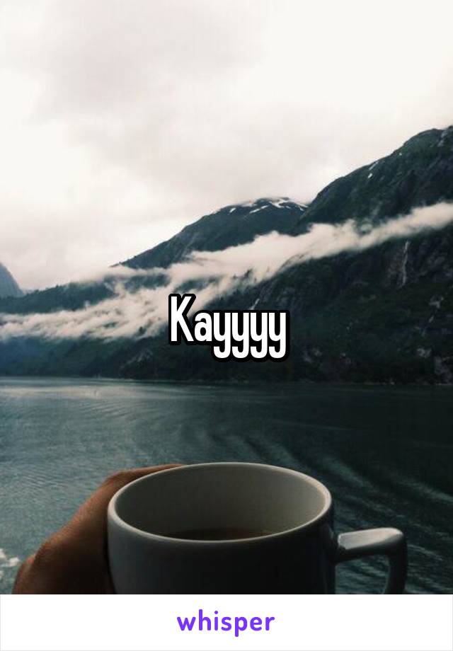 Kayyyy