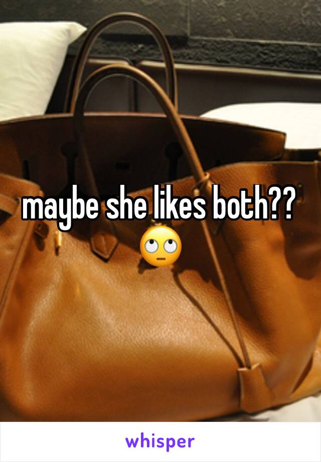 maybe she likes both??🙄
