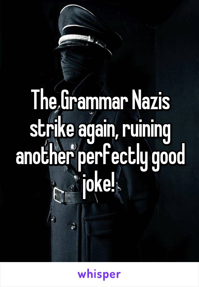 The Grammar Nazis strike again, ruining another perfectly good joke! 