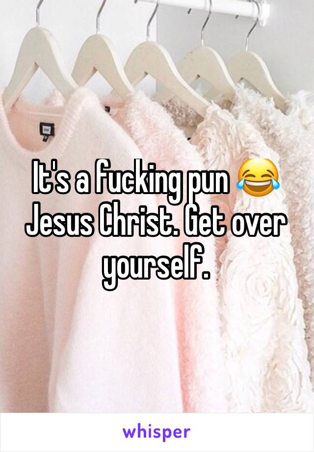 It's a fucking pun 😂 Jesus Christ. Get over yourself. 