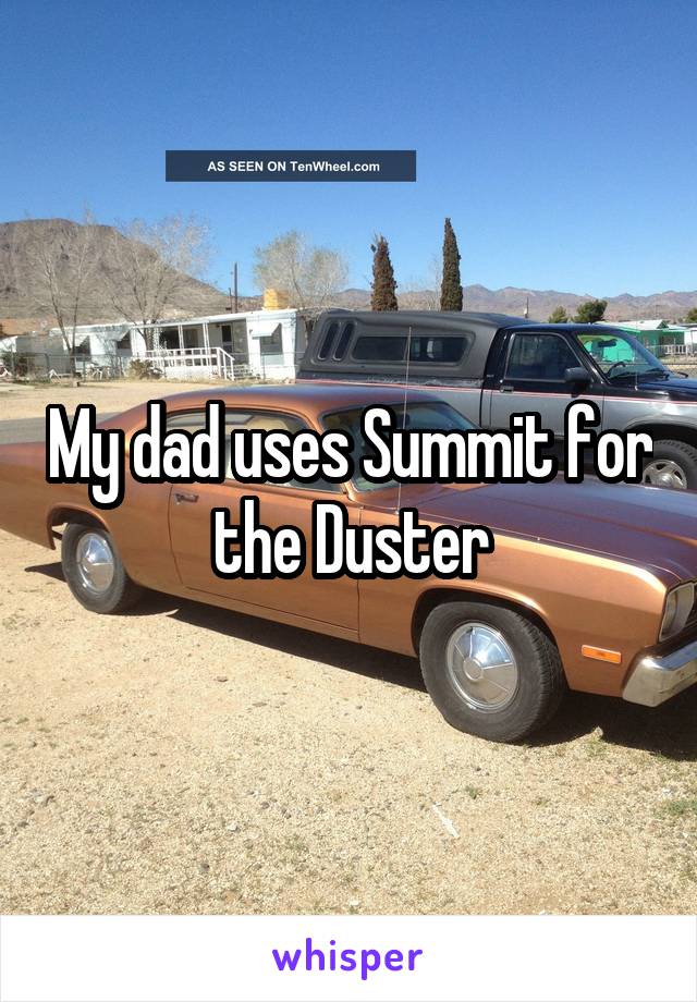 My dad uses Summit for the Duster