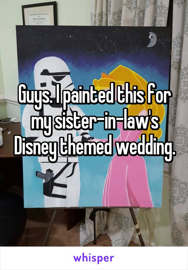Guys. I painted this for my sister-in-law's Disney themed wedding. 