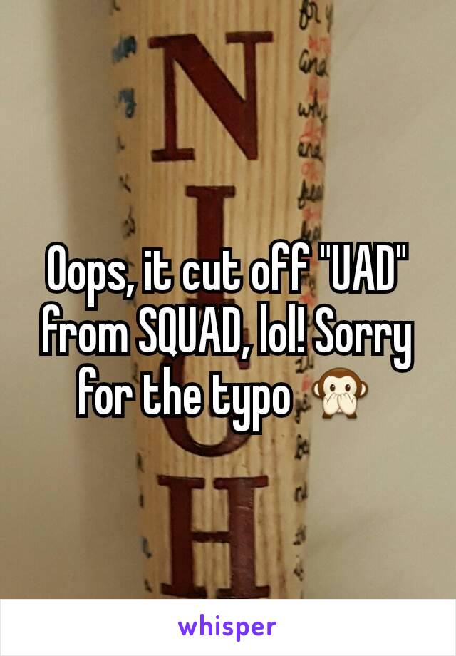Oops, it cut off "UAD" from SQUAD, lol! Sorry for the typo 🙊