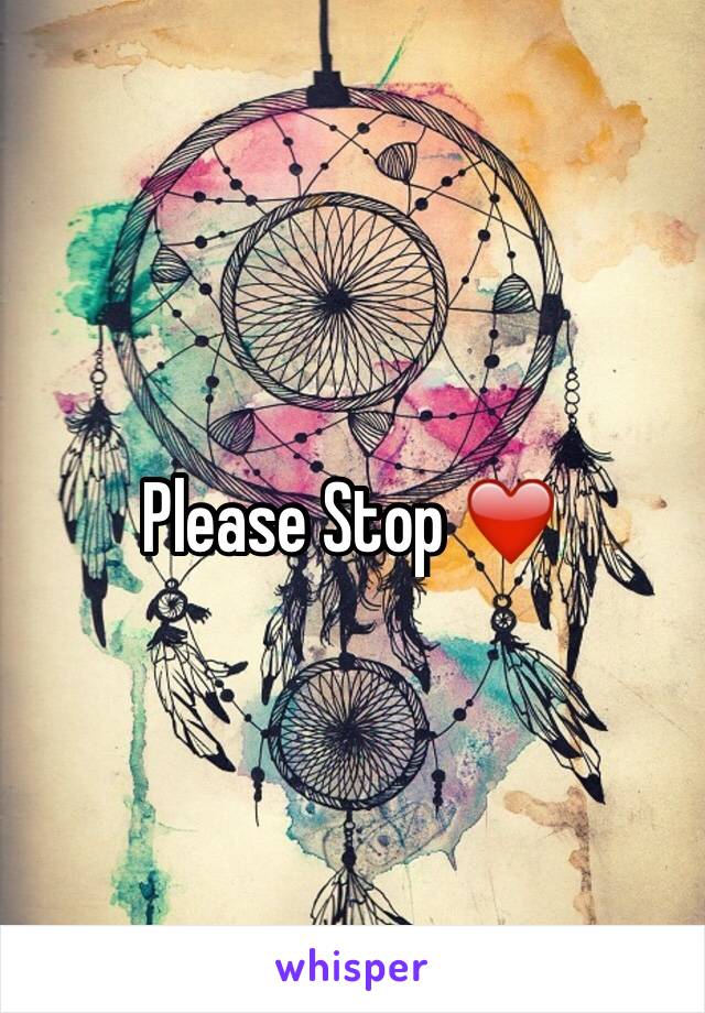 Please Stop ❤️