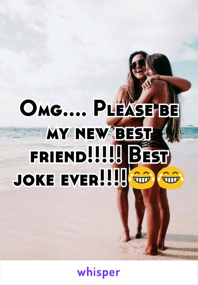 Omg.... Please be my new best friend!!!!! Best joke ever!!!!😂😂