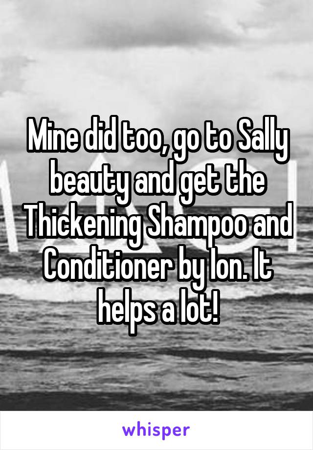 Mine did too, go to Sally beauty and get the Thickening Shampoo and Conditioner by Ion. It helps a lot!