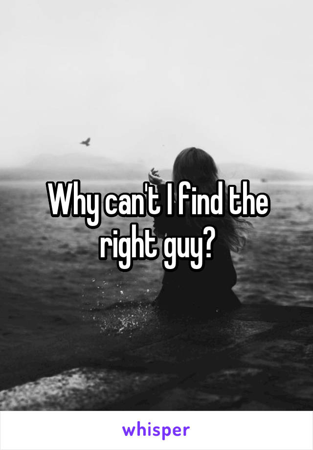 Why can't I find the right guy?