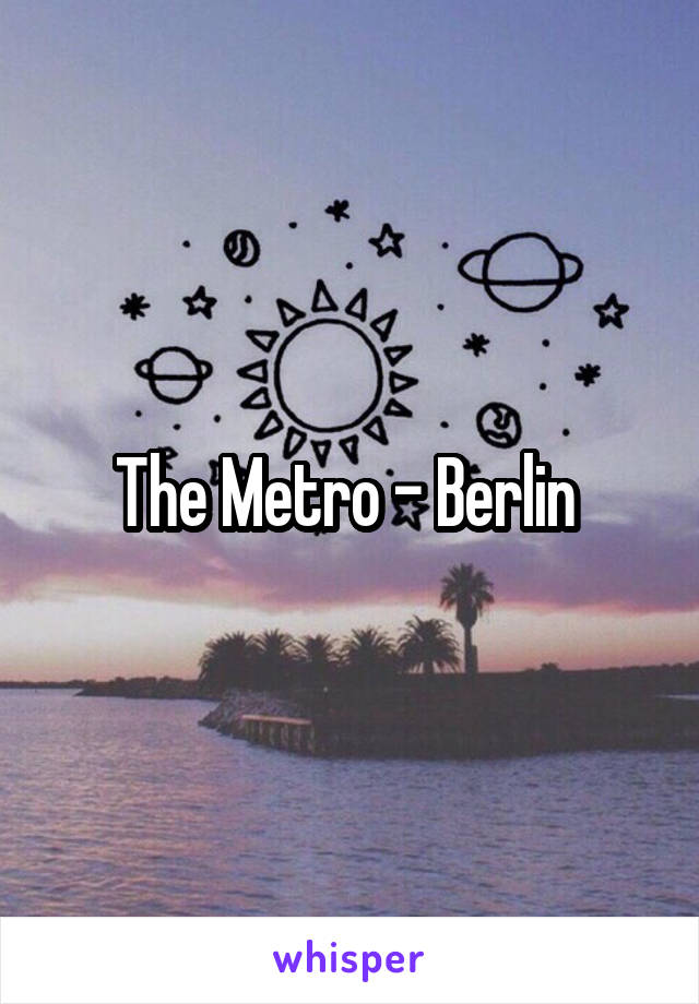 The Metro - Berlin 