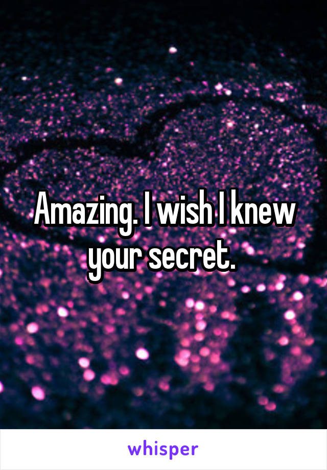 Amazing. I wish I knew your secret. 