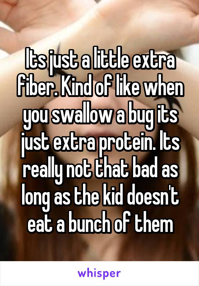 Its just a little extra fiber. Kind of like when you swallow a bug its just extra protein. Its really not that bad as long as the kid doesn't eat a bunch of them