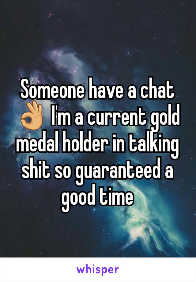 Someone have a chat 👌 I'm a current gold medal holder in talking shit so guaranteed a good time