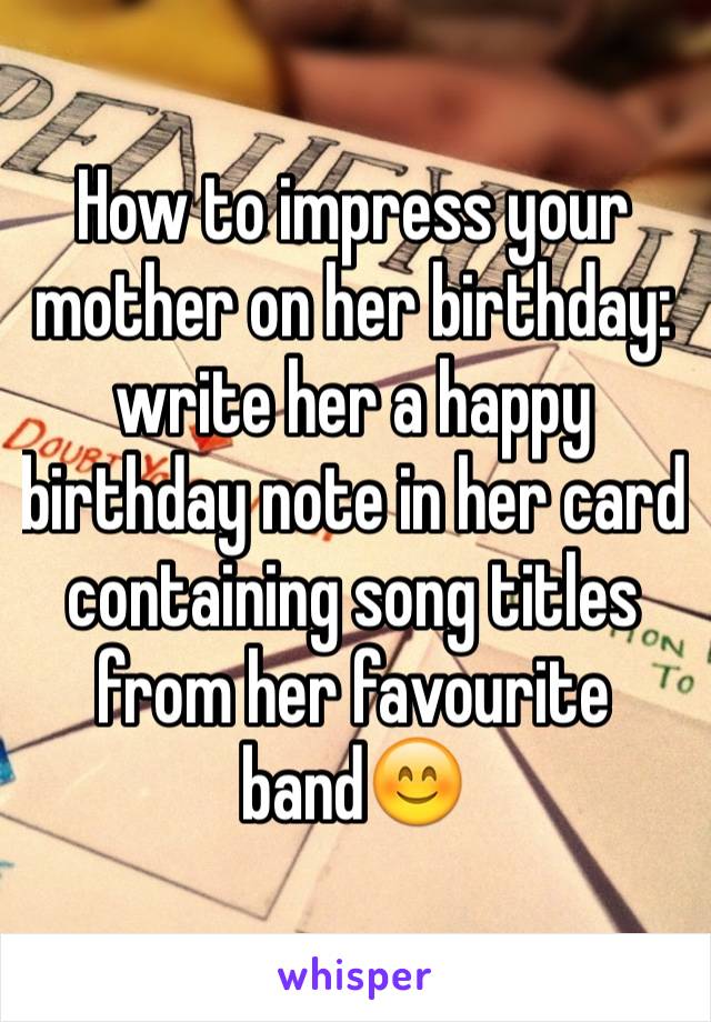 How to impress your mother on her birthday: write her a happy birthday note in her card containing song titles from her favourite band😊