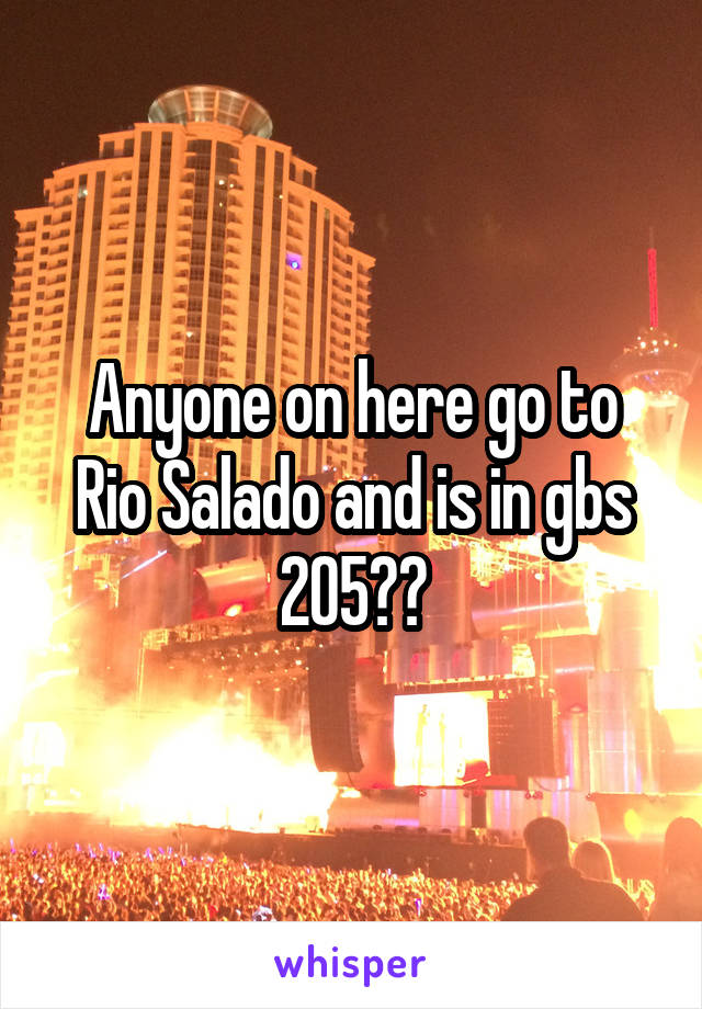 Anyone on here go to Rio Salado and is in gbs 205??