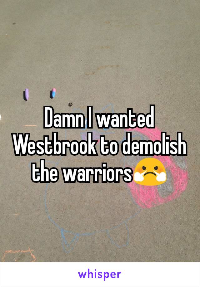 Damn I wanted Westbrook to demolish the warriors😤