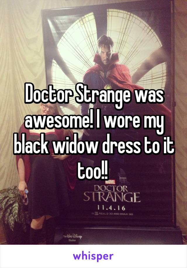 Doctor Strange was awesome! I wore my black widow dress to it too!! 