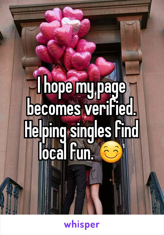 I hope my page becomes verified. Helping singles find local fun. ðŸ˜Š