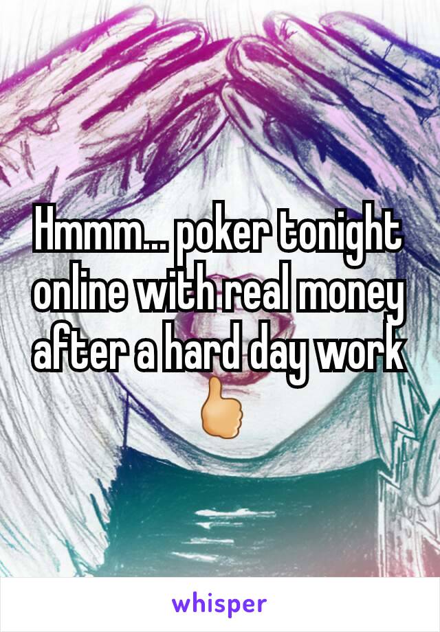 Hmmm... poker tonight online with real money after a hard day work 🖒