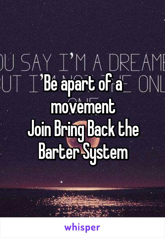 Be apart of a movement
Join Bring Back the Barter System