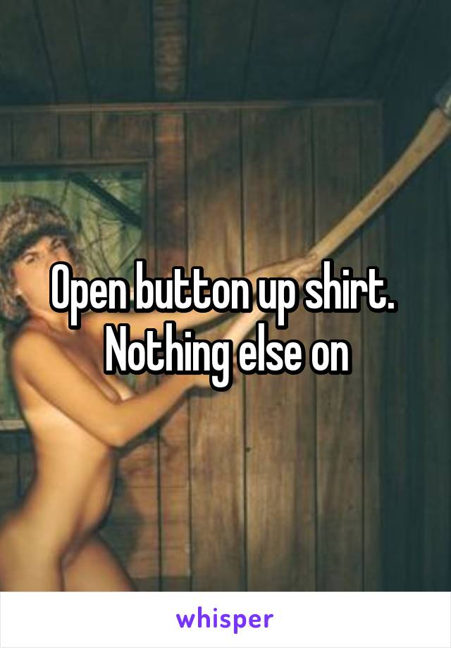 Open button up shirt.  Nothing else on