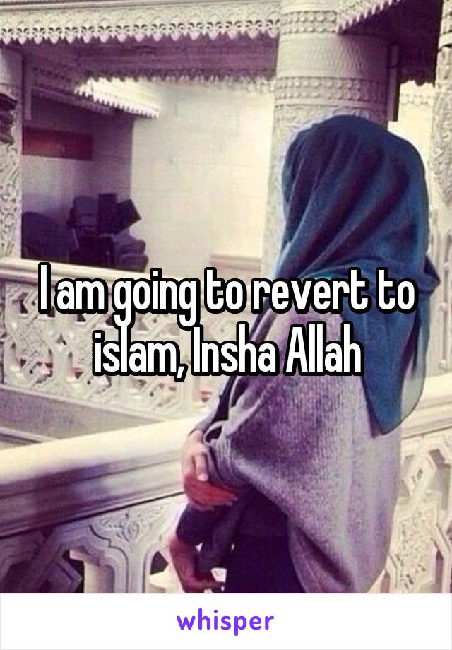 I am going to revert to islam, Insha Allah