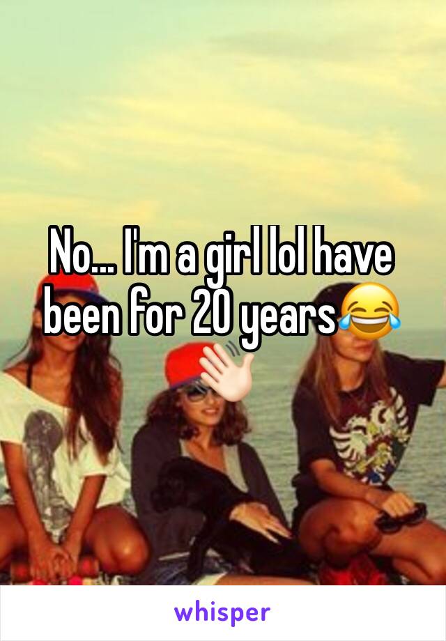 No... I'm a girl lol have been for 20 years😂👋🏻