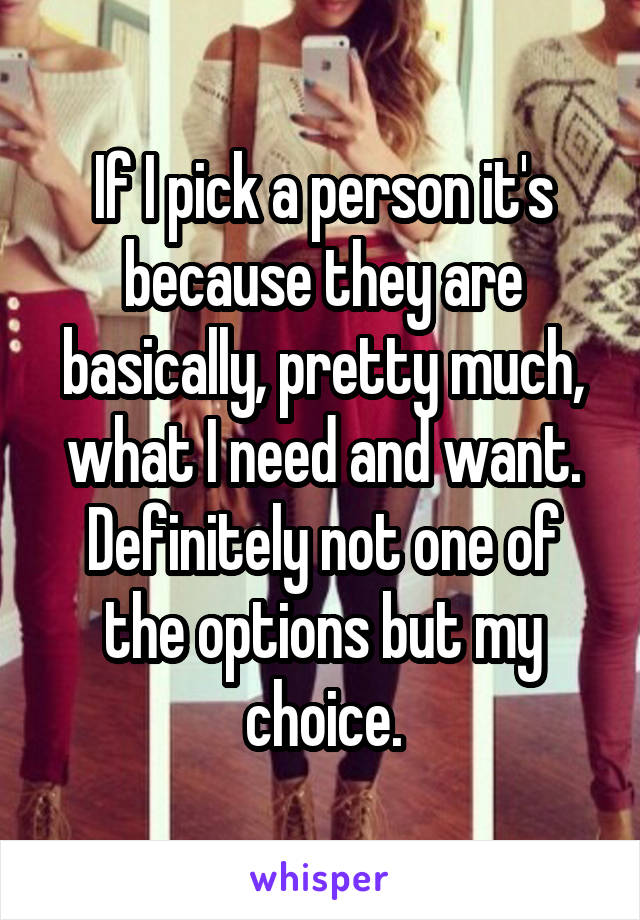 If I pick a person it's because they are basically, pretty much, what I need and want. Definitely not one of the options but my choice.