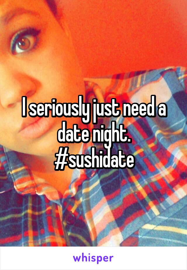 I seriously just need a date night.
#sushidate