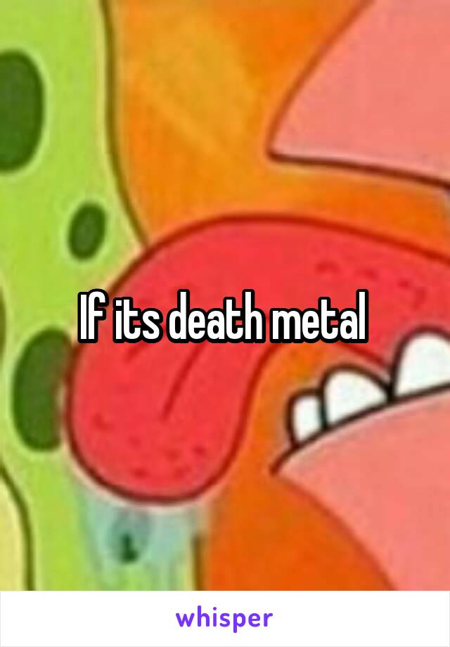 If its death metal 