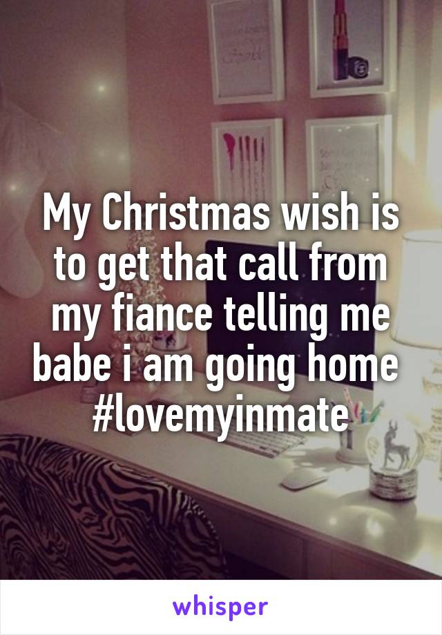 My Christmas wish is to get that call from my fiance telling me babe i am going home 
#lovemyinmate