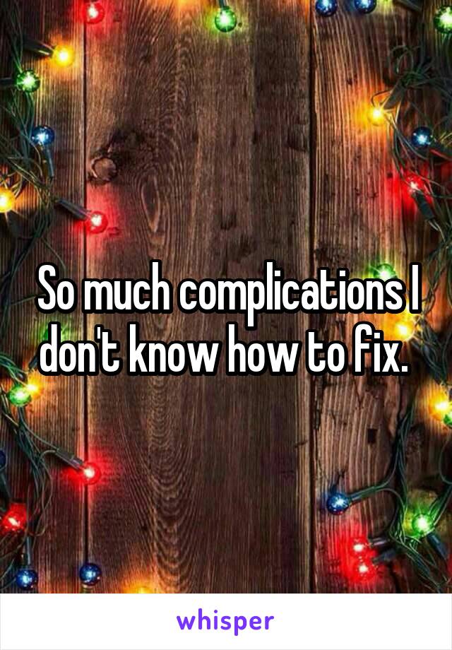 So much complications I don't know how to fix. 