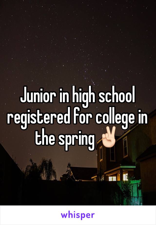 Junior in high school registered for college in the spring ✌🏻
