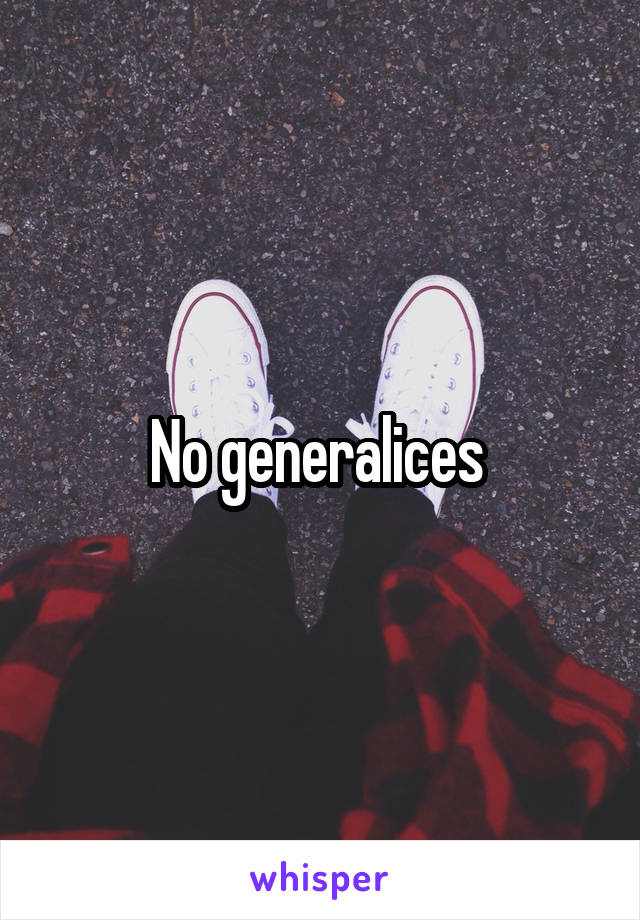 No generalices 