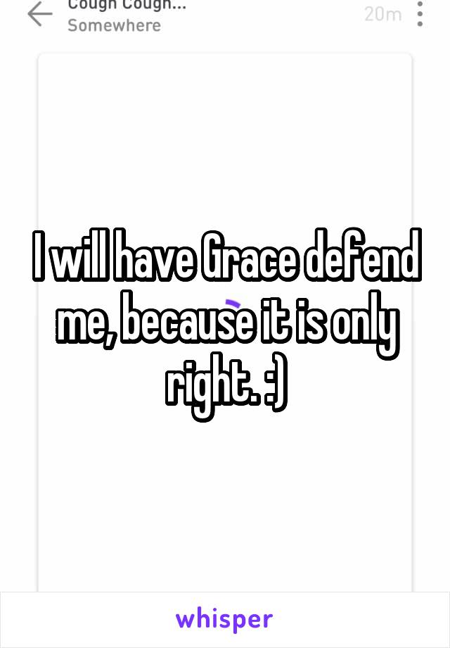 I will have Grace defend me, because it is only right. :)