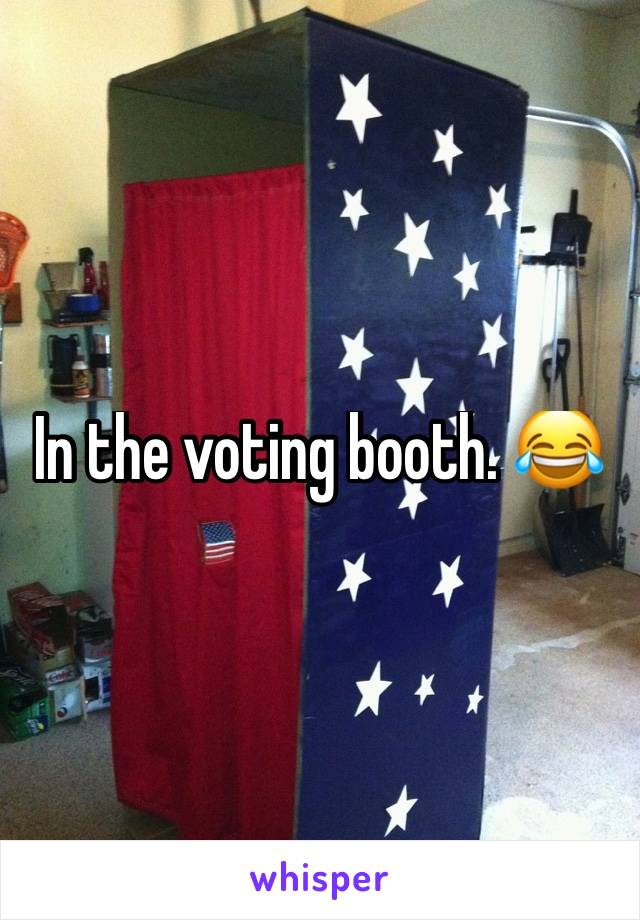 In the voting booth. 😂
