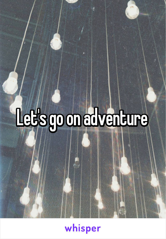 Let's go on adventure 