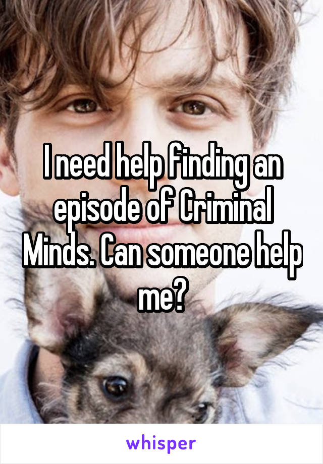 I need help finding an episode of Criminal Minds. Can someone help me?
