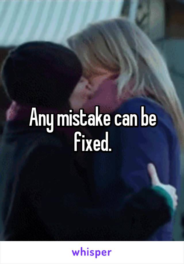 Any mistake can be fixed.