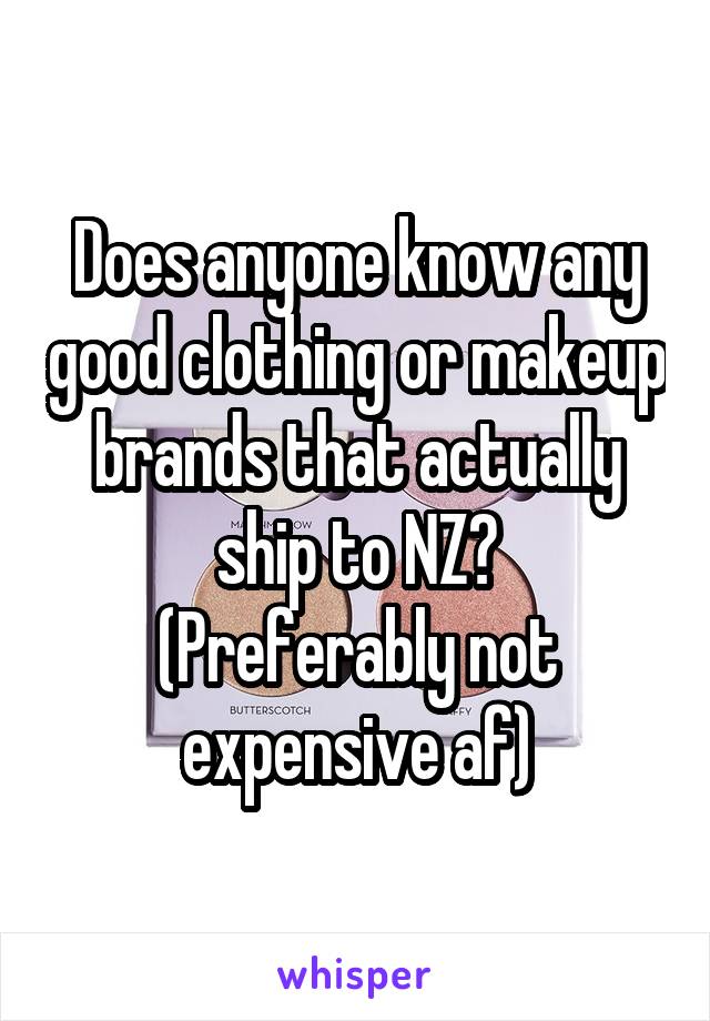 Does anyone know any good clothing or makeup brands that actually ship to NZ?
(Preferably not expensive af)