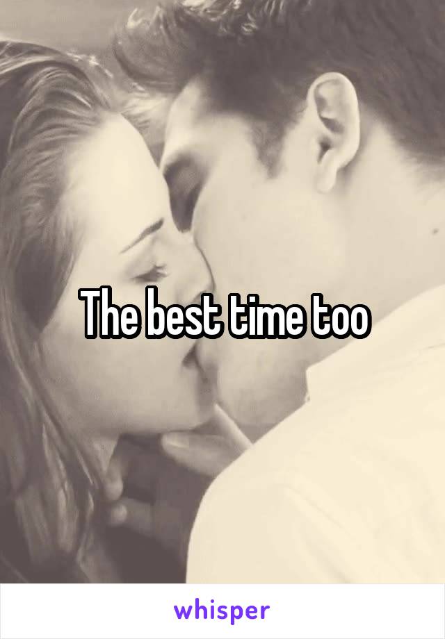 The best time too