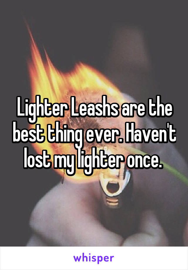 Lighter Leashs are the best thing ever. Haven't lost my lighter once. 