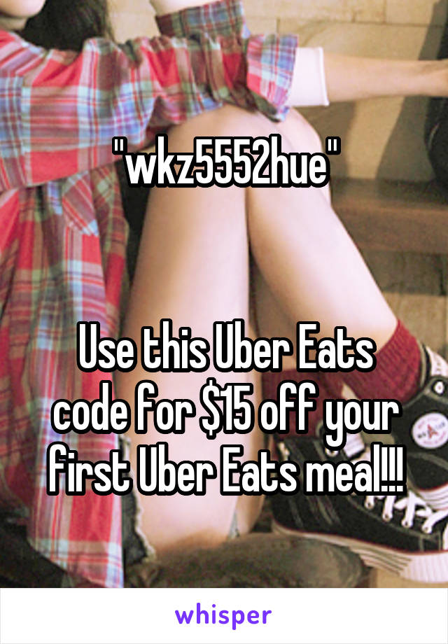 "wkz5552hue"


Use this Uber Eats code for $15 off your first Uber Eats meal!!!