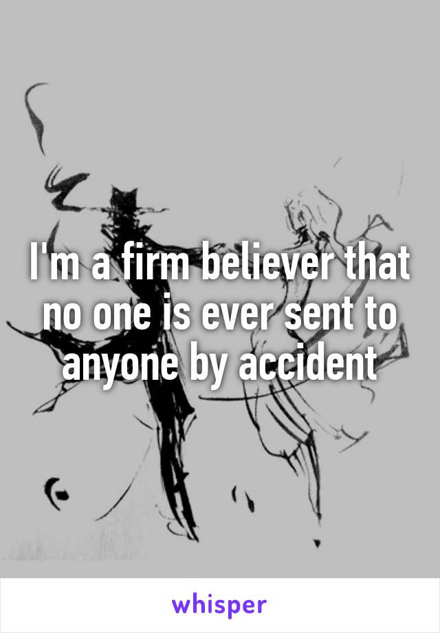 I'm a firm believer that no one is ever sent to anyone by accident