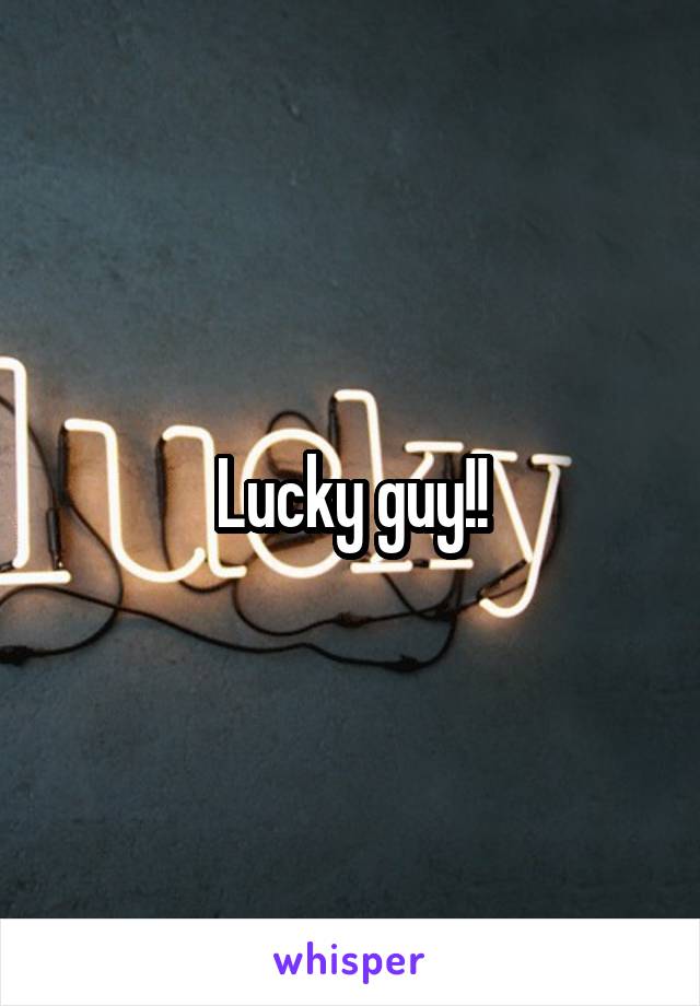 Lucky guy!!