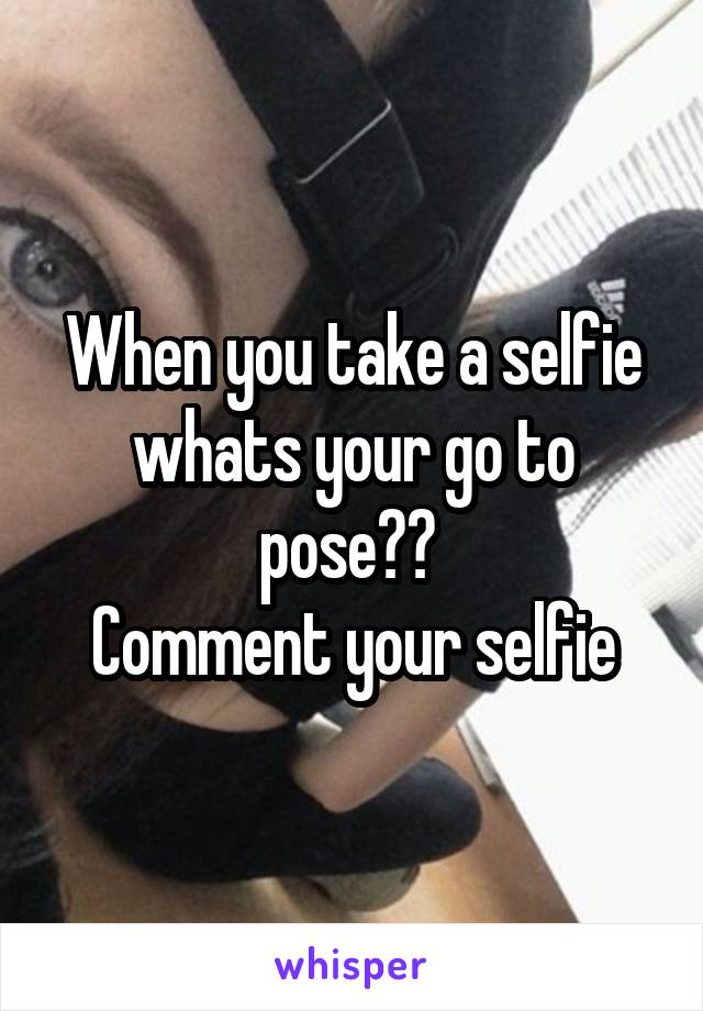 When you take a selfie whats your go to pose?? 
Comment your selfie
