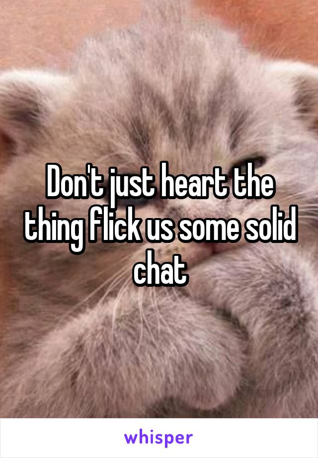 Don't just heart the thing flick us some solid chat