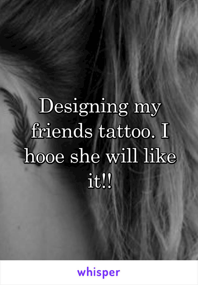 Designing my friends tattoo. I hooe she will like it!!